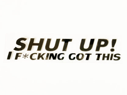 JDM FUNNY SHUT UP I F*CK GOT THIS STICKER DECAL VINYL CAR RUDE DRIFT SHIFT UTE